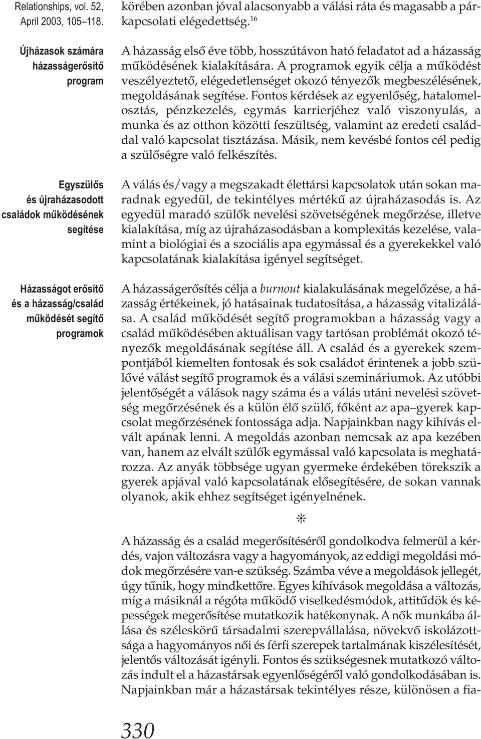 alacsonyabb a válási ráta és magasabb a párkapcsolati elégedettség. 16 A házasság első éve több, hosszútávon ható feladatot ad a házasság működésének kialakítására.