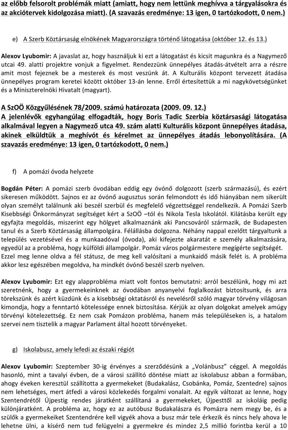 alatti projektre vonjuk a figyelmet. Rendezzünk ünnepélyes átadás- átvételt arra a részre amit most fejeznek be a mesterek és most veszünk át.