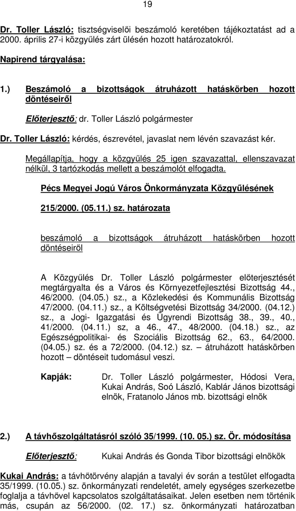 Megállapítja, hogy a közgyűlés 25 igen szavazattal, ellenszavazat nélkül, 3 tartózkodás mellett a beszámolót elfogadta. Pécs Megyei Jogú Város Önkormányzata Közgyűlésének 215/2000. (05.11.) sz.
