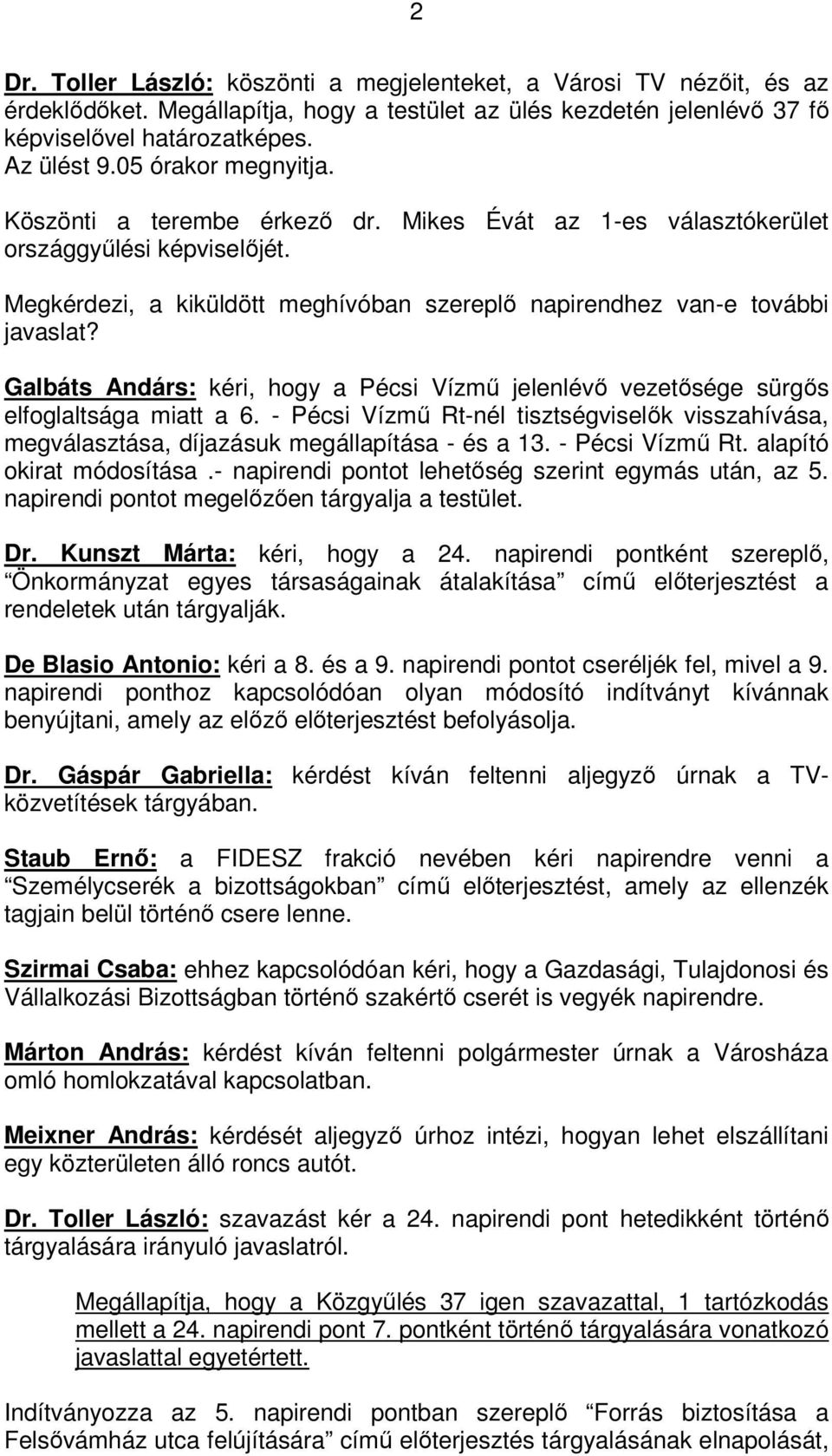 Galbáts Andárs: kéri, hogy a Pécsi Vízmű jelenlévő vezetősége sürgős elfoglaltsága miatt a 6. - Pécsi Vízmű Rt-nél tisztségviselők visszahívása, megválasztása, díjazásuk megállapítása - és a 13.