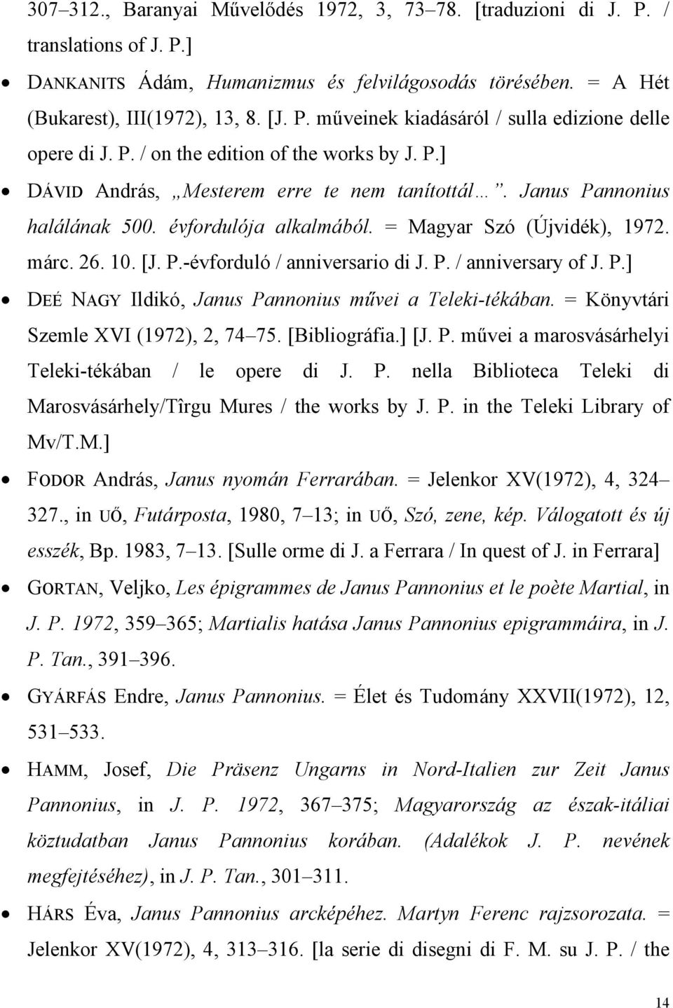 P. / anniversary of J. P.] DEÉ NAGY Ildikó, Janus Pannonius művei a Teleki-tékában. = Könyvtári Szemle XVI (1972), 2, 74 75. [Bibliográfia.] [J. P. művei a marosvásárhelyi Teleki-tékában / le opere di J.