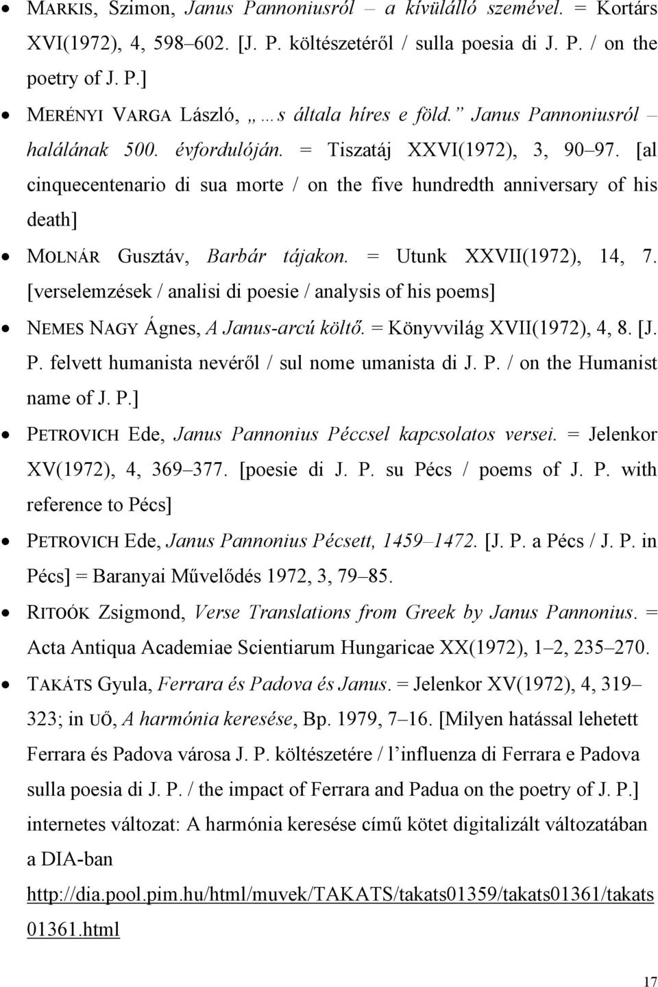 = Utunk XXVII(1972), 14, 7. [verselemzések / analisi di poesie / analysis of his poems] NEMES NAGY Ágnes, A Janus-arcú költő. = Könyvvilág XVII(1972), 4, 8. [J. P.