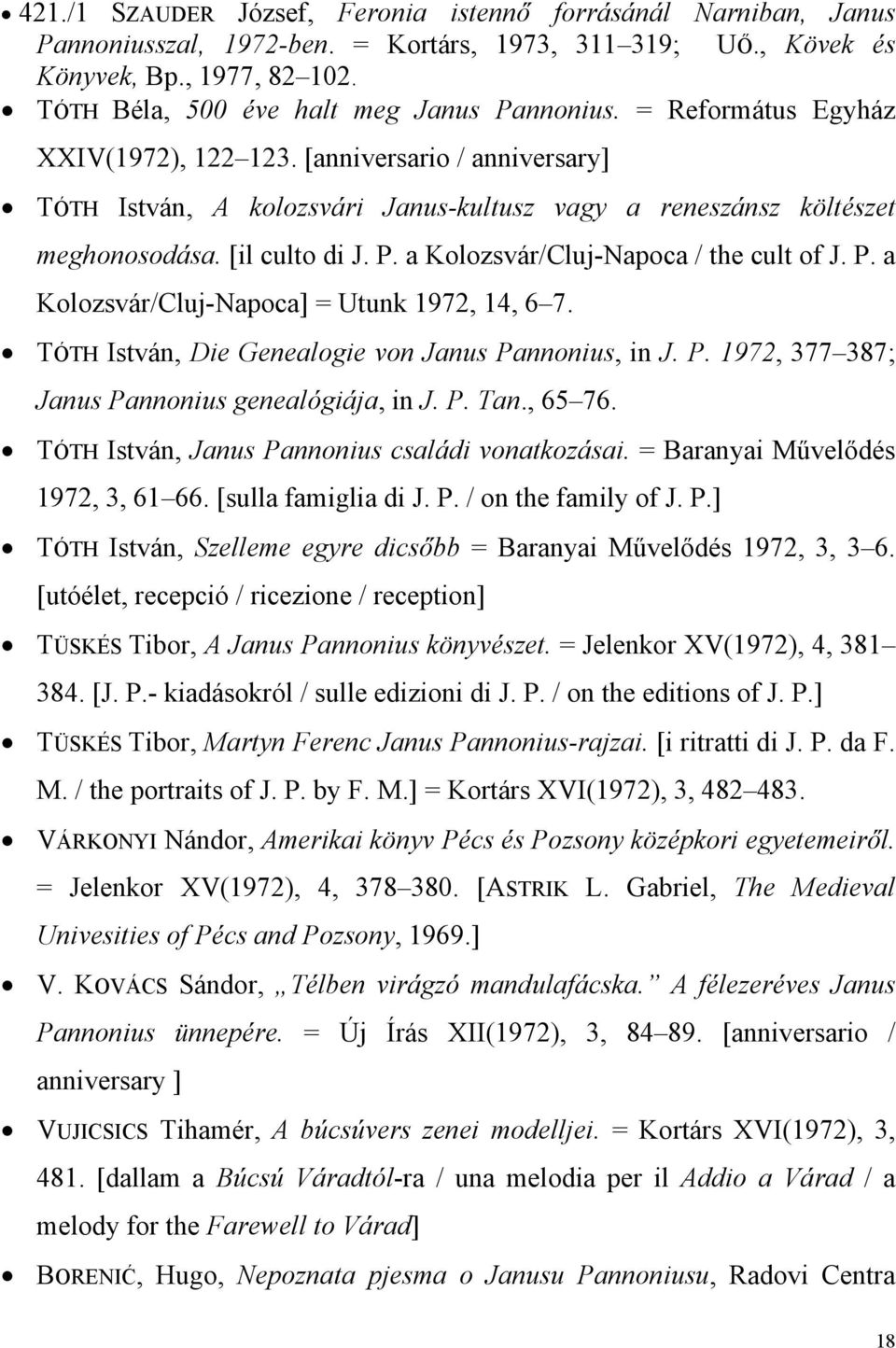 [il culto di J. P. a Kolozsvár/Cluj-Napoca / the cult of J. P. a Kolozsvár/Cluj-Napoca] = Utunk 1972, 14, 6 7. TÓTH István, Die Genealogie von Janus Pannonius, in J. P. 1972, 377 387; Janus Pannonius genealógiája, in J.