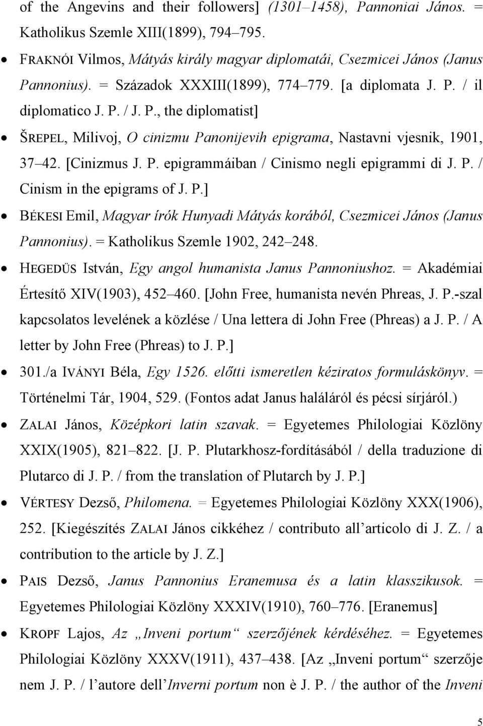 P. / Cinism in the epigrams of J. P.] BÉKESI Emil, Magyar írók Hunyadi Mátyás korából, Csezmicei János (Janus Pannonius). = Katholikus Szemle 1902, 242 248.