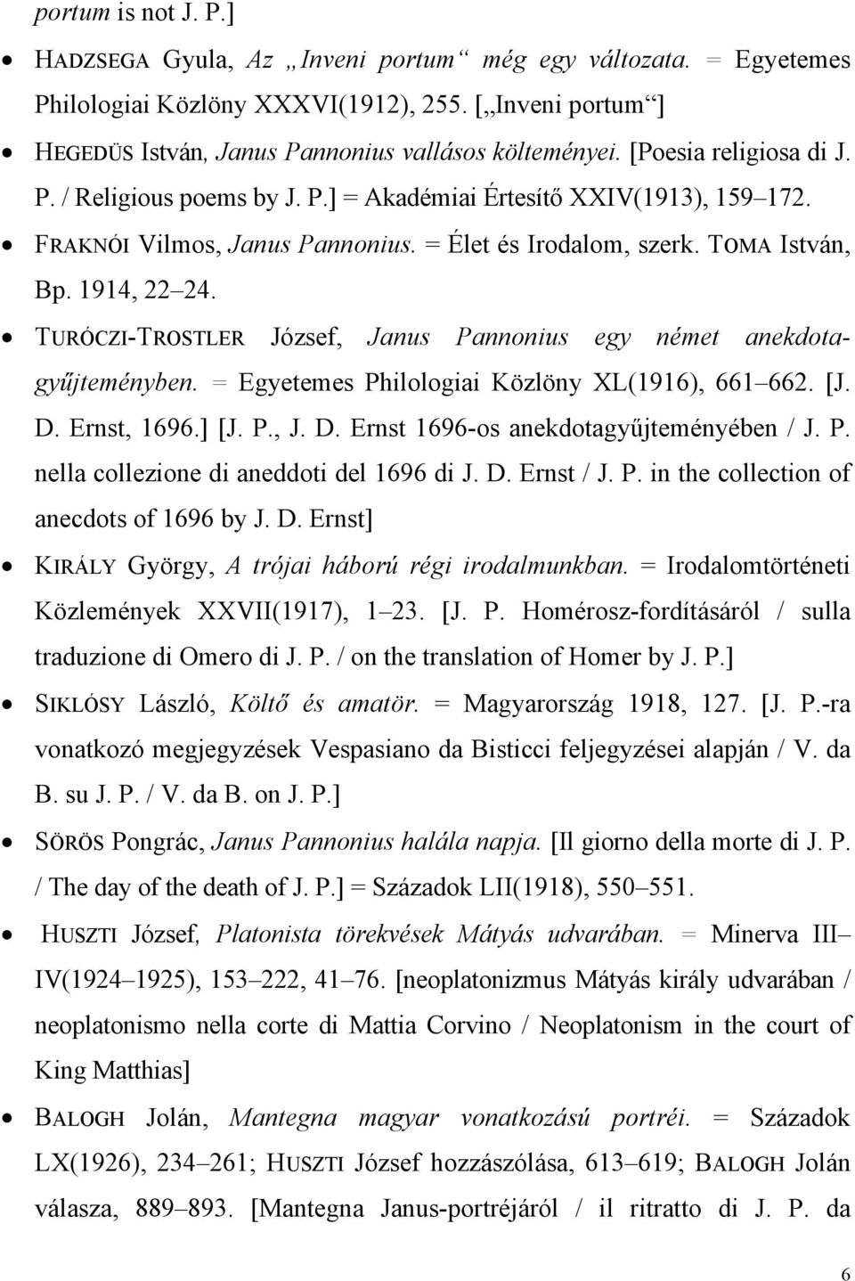 TURÓCZI-TROSTLER József, Janus Pannonius egy német anekdotagyűjteményben. = Egyetemes Philologiai Közlöny XL(1916), 661 662. [J. D. Ernst, 1696.] [J. P., J. D. Ernst 1696-os anekdotagyűjteményében / J.
