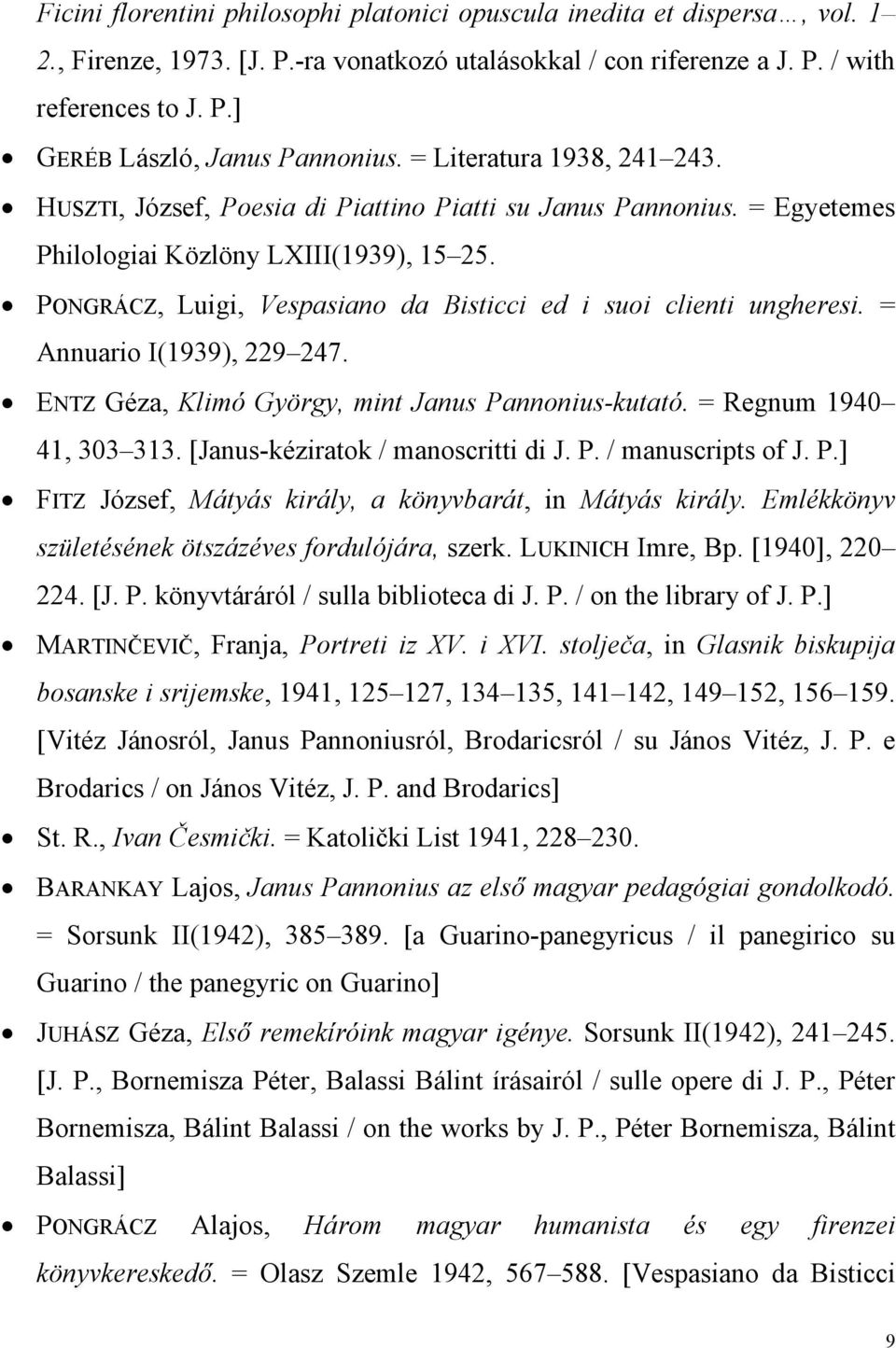 PONGRÁCZ, Luigi, Vespasiano da Bisticci ed i suoi clienti ungheresi. = Annuario I(1939), 229 247. ENTZ Géza, Klimó György, mint Janus Pannonius-kutató. = Regnum 1940 41, 303 313.