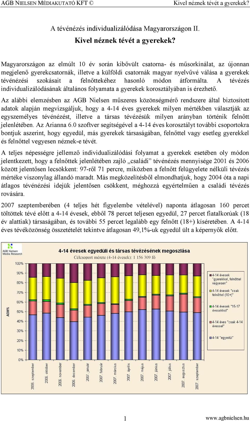 felnıttekéhez hasonló módon átformálta. A tévézés individualizálódásának általános folyamata a gyerekek korosztályában is érezhetı.