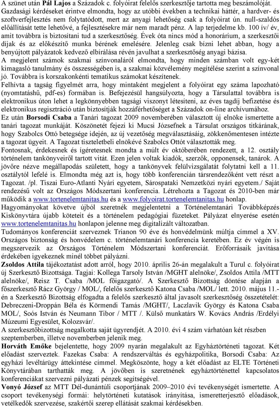 null-szaldós előállítását tette lehetővé, a fejlesztésekre már nem maradt pénz. A lap terjedelme kb. 100 ív/ év, amit továbbra is biztosítani tud a szerkesztőség.