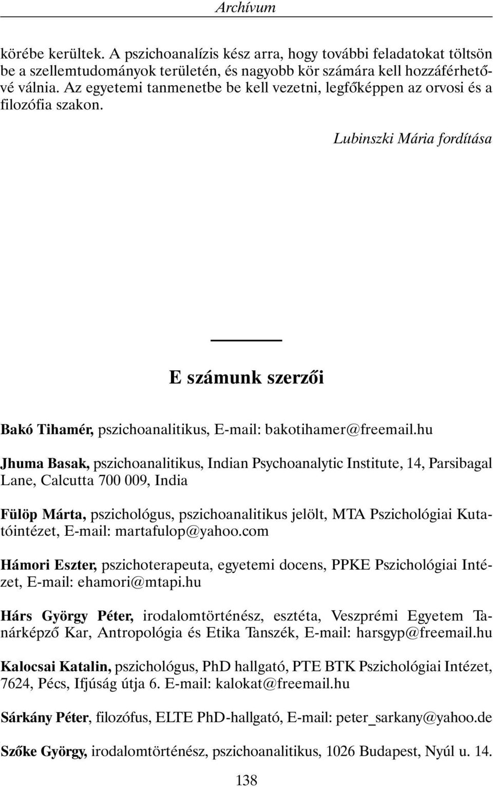 hu Jhuma Basak, pszichoanalitikus, Indian Psychoanalytic Institute, 14, Parsibagal Lane, Calcutta 700 009, India Fülöp Márta, pszichológus, pszichoanalitikus jelölt, MTA Pszichológiai Kutatóintézet,