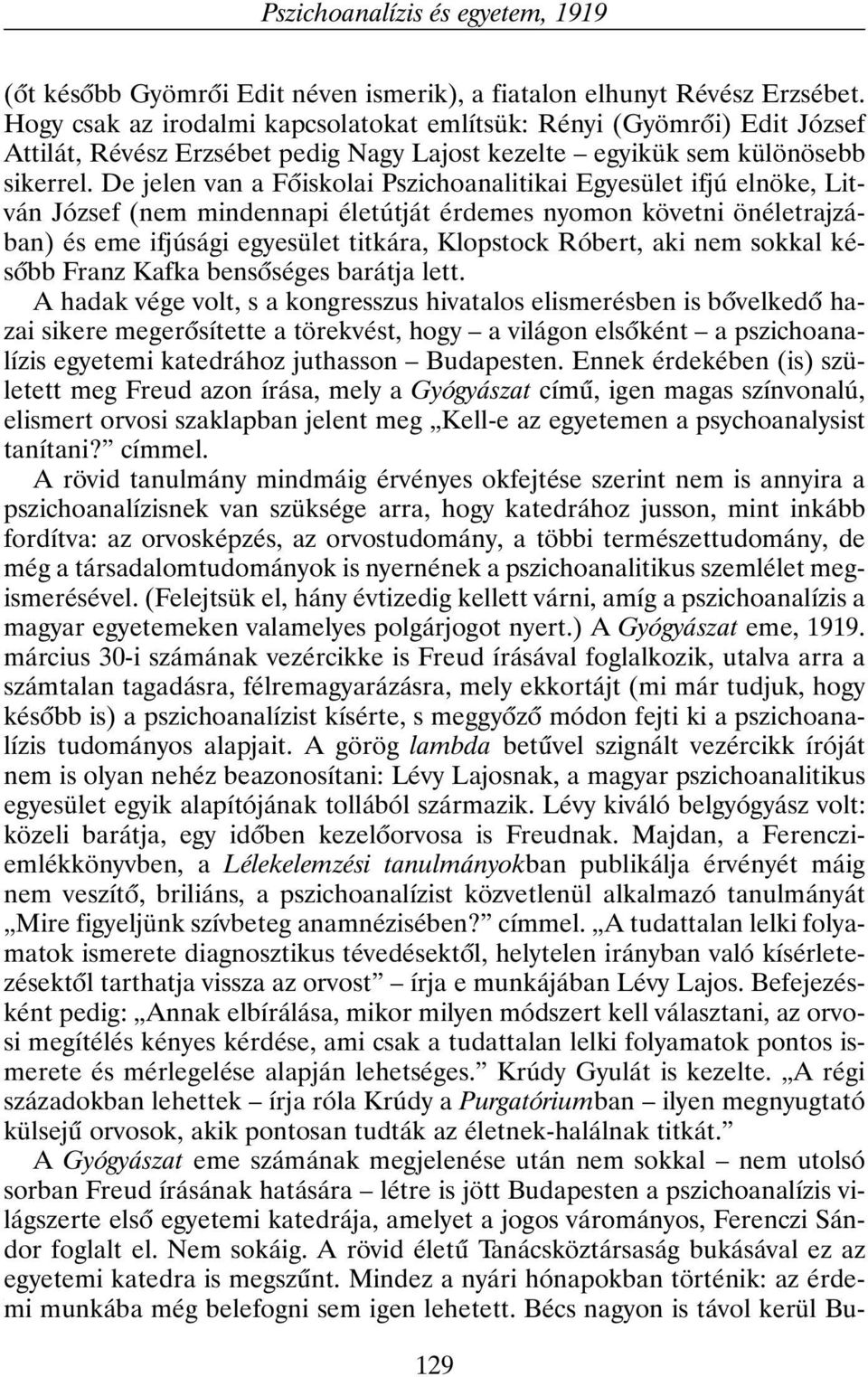 De jelen van a Fõiskolai Pszichoanalitikai Egyesület ifjú elnöke, Litván József (nem mindennapi életútját érdemes nyomon követni önéletrajzában) és eme ifjúsági egyesület titkára, Klopstock Róbert,