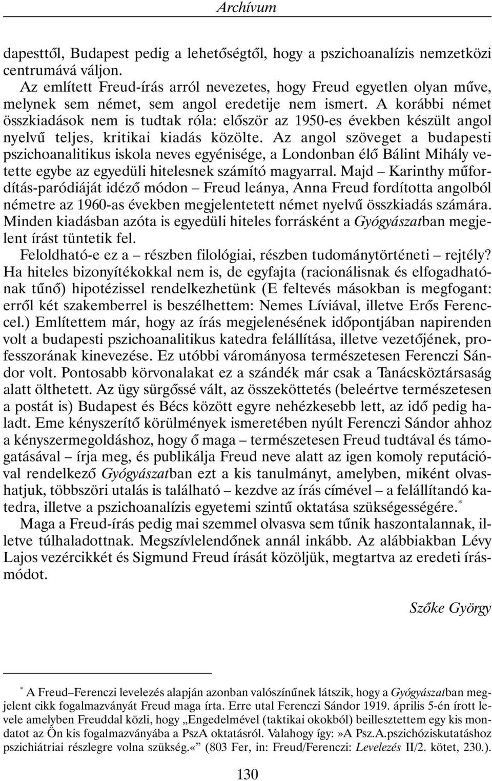 A korábbi német összkiadások nem is tudtak róla: elõször az 1950-es években készült angol nyelvû teljes, kritikai kiadás közölte.