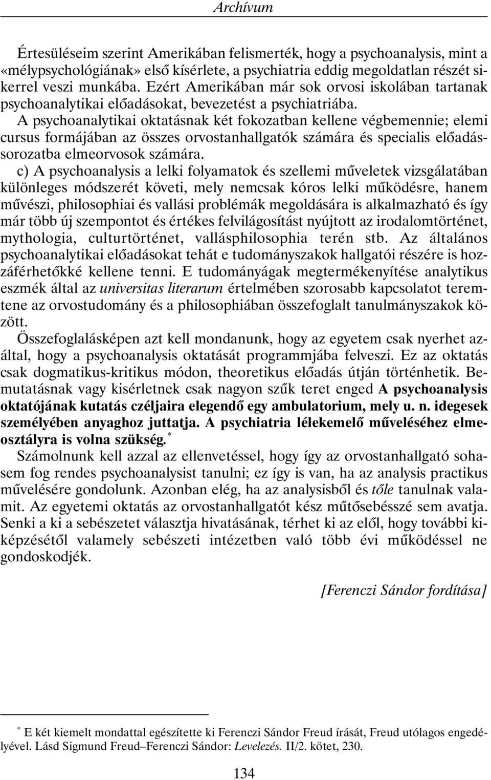 A psychoanalytikai oktatásnak két fokozatban kellene végbemennie; elemi cursus formájában az összes orvostanhallgatók számára és specialis elõadássorozatba elmeorvosok számára.