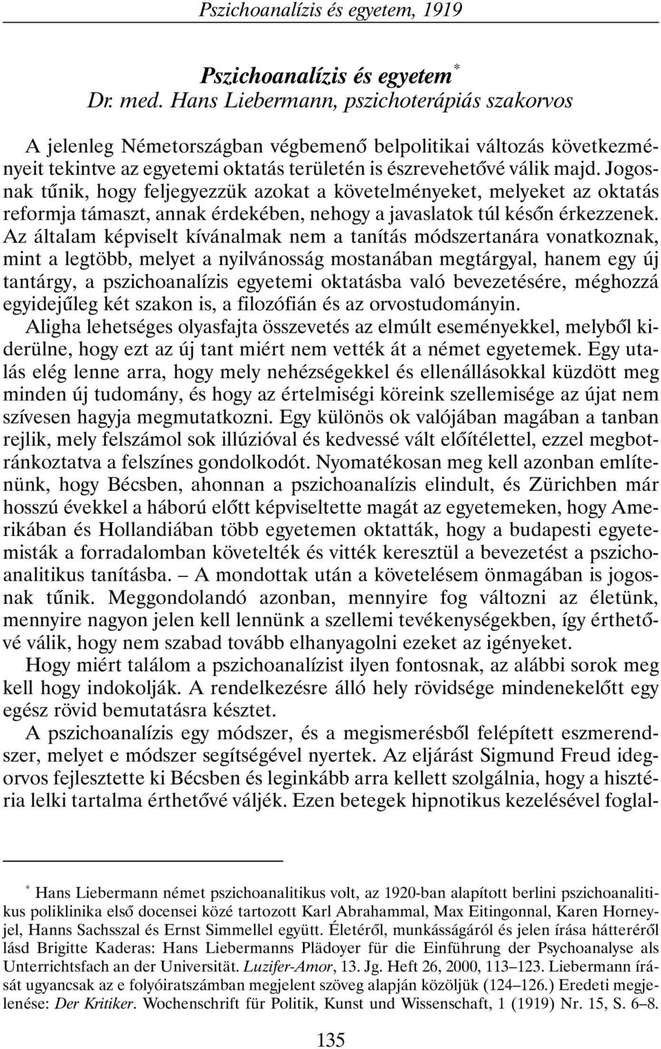 Jogosnak tûnik, hogy feljegyezzük azokat a követelményeket, melyeket az oktatás reformja támaszt, annak érdekében, nehogy a javaslatok túl késõn érkezzenek.