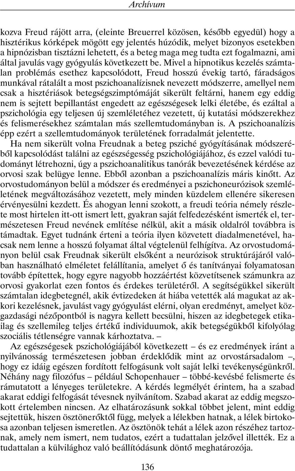 Mivel a hipnotikus kezelés számtalan problémás esethez kapcsolódott, Freud hosszú évekig tartó, fáradságos munkával rátalált a most pszichoanalízisnek nevezett módszerre, amellyel nem csak a