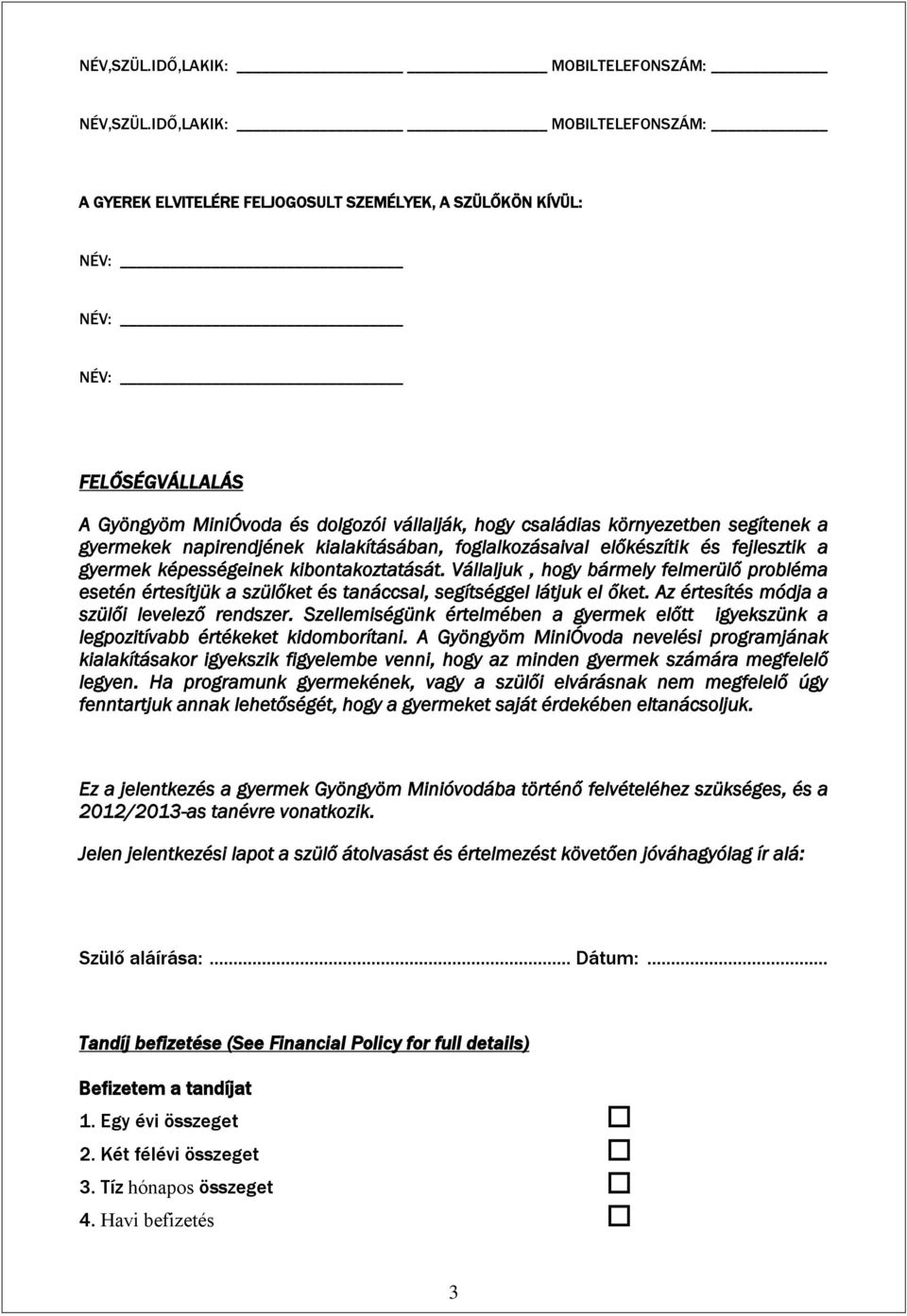 segítenek a gyermekek napirendjének kialakításában, foglalkozásaival előkészítik és fejlesztik a gyermek képességeinek kibontakoztatását.