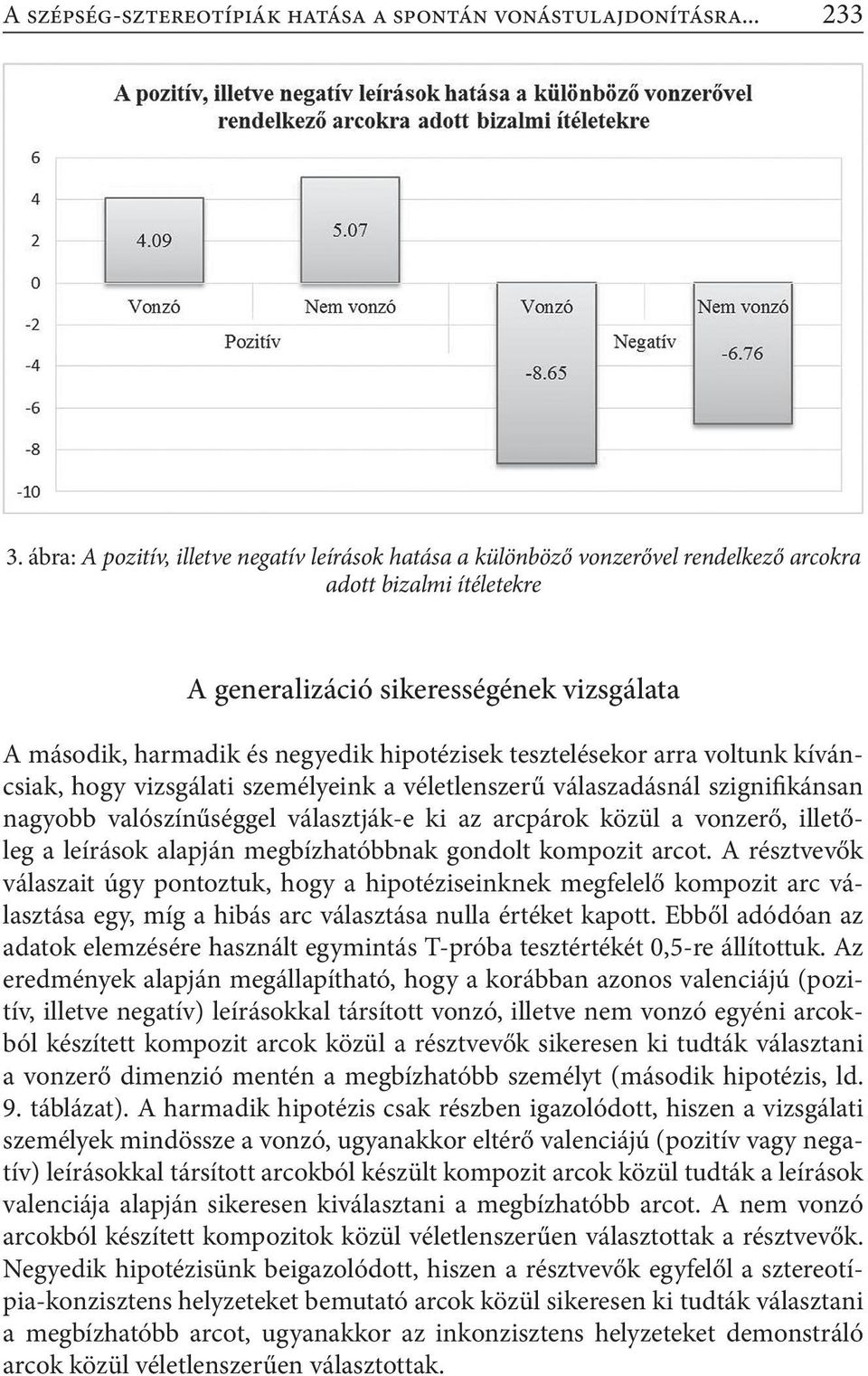 hipotézisek tesztelésekor arra voltunk kíváncsiak, hogy vizsgálati személyeink a véletlenszerű válaszadásnál szignifikánsan nagyobb valószínűséggel választják-e ki az arcpárok közül a vonzerő,