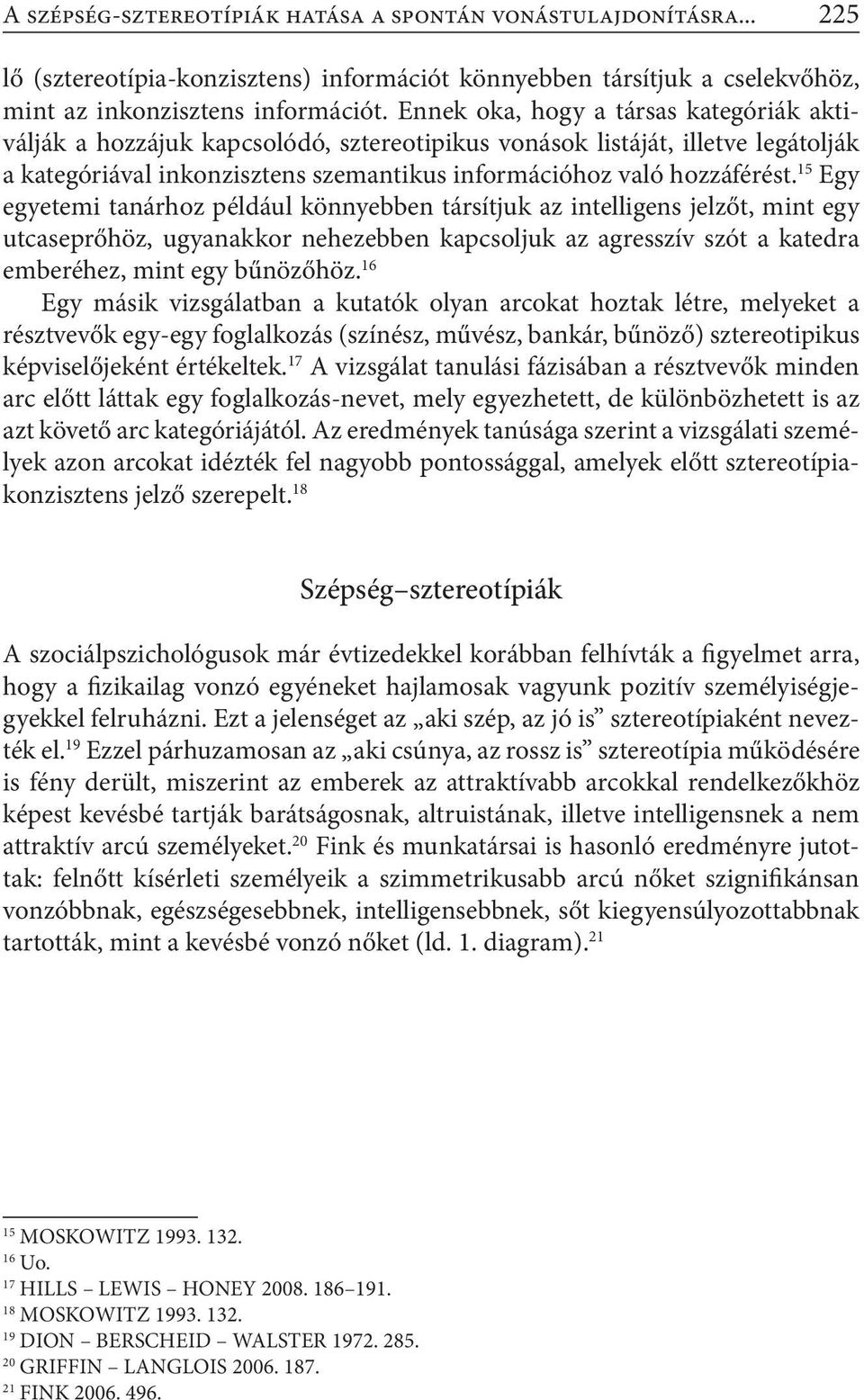 15 Egy egyetemi tanárhoz például könnyebben társítjuk az intelligens jelzőt, mint egy utcaseprőhöz, ugyanakkor nehezebben kapcsoljuk az agresszív szót a katedra emberéhez, mint egy bűnözőhöz.