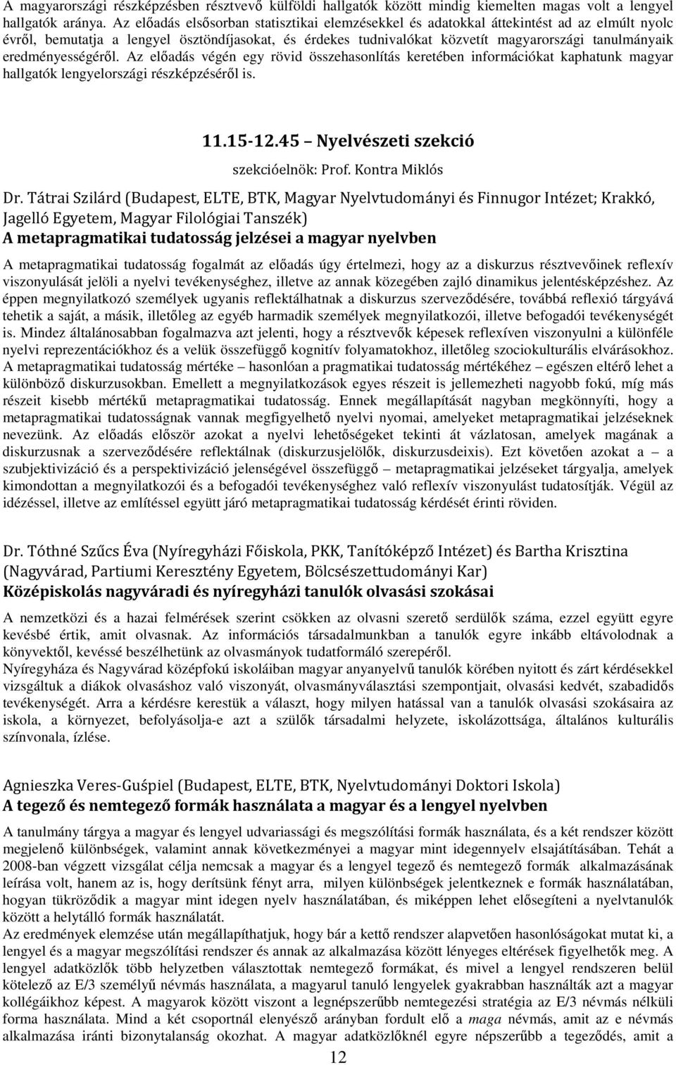 eredményességéről. Az előadás végén egy rövid összehasonlítás keretében információkat kaphatunk magyar hallgatók lengyelországi részképzéséről is. 11.15-12.45 Nyelvészeti szekció szekcióelnök: Prof.