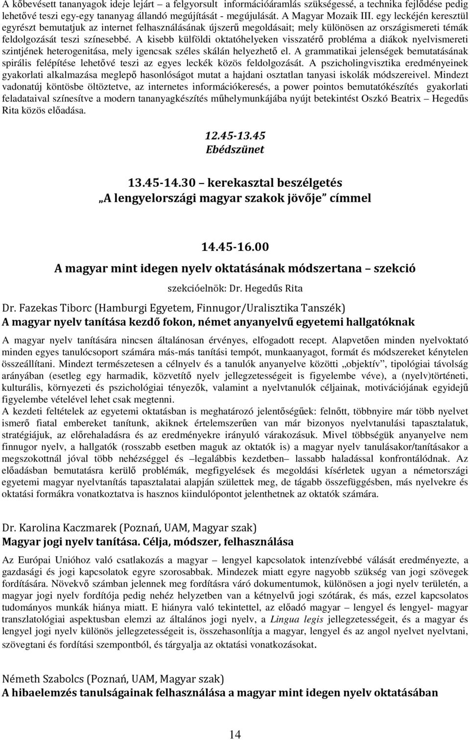 A kisebb külföldi oktatóhelyeken visszatérő probléma a diákok nyelvismereti szintjének heterogenitása, mely igencsak széles skálán helyezhető el.