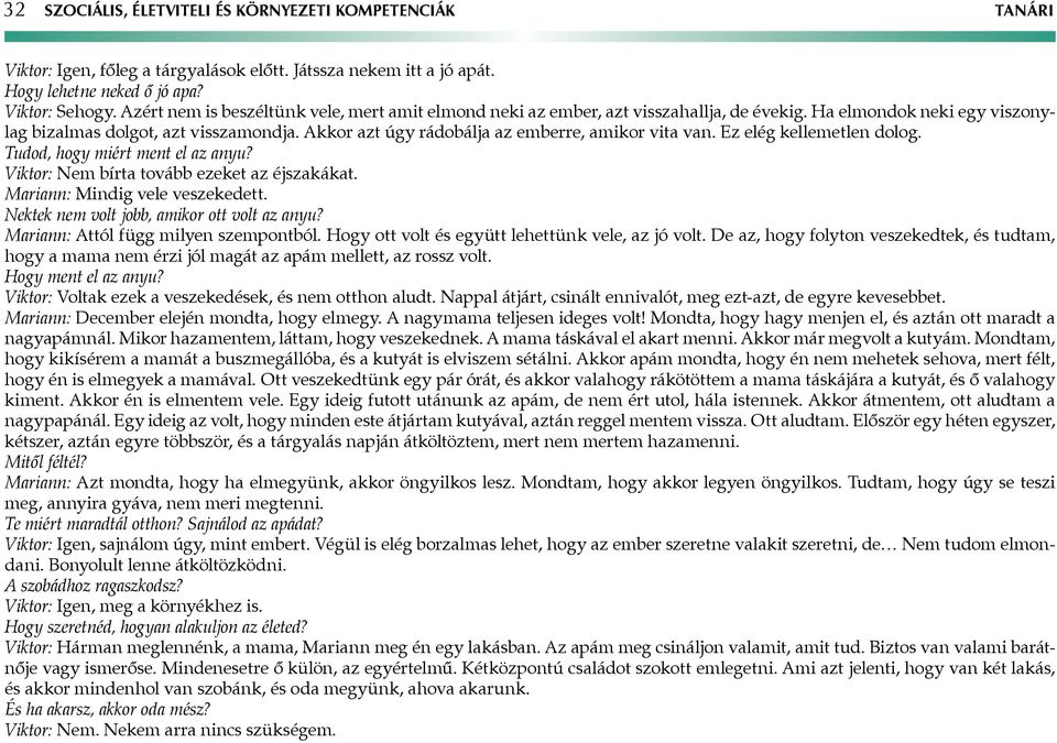 Akkor azt úgy rádobálja az emberre, amikor vita van. Ez elég kellemetlen dolog. Tudod, hogy miért ment el az anyu? Viktor: Nem bírta tovább ezeket az éjszakákat. Mariann: Mindig vele veszekedett.