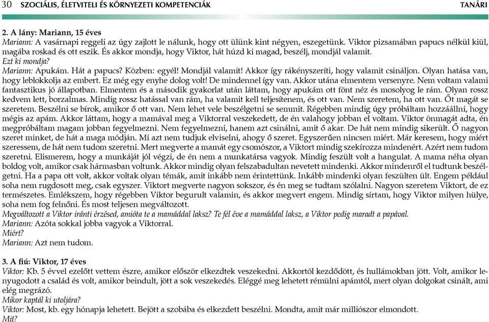 Közben: egyél! Mondjál valamit! Akkor így rákényszeríti, hogy valamit csináljon. Olyan hatása van, hogy leblokkolja az embert. Ez még egy enyhe dolog volt! De mindennel így van.