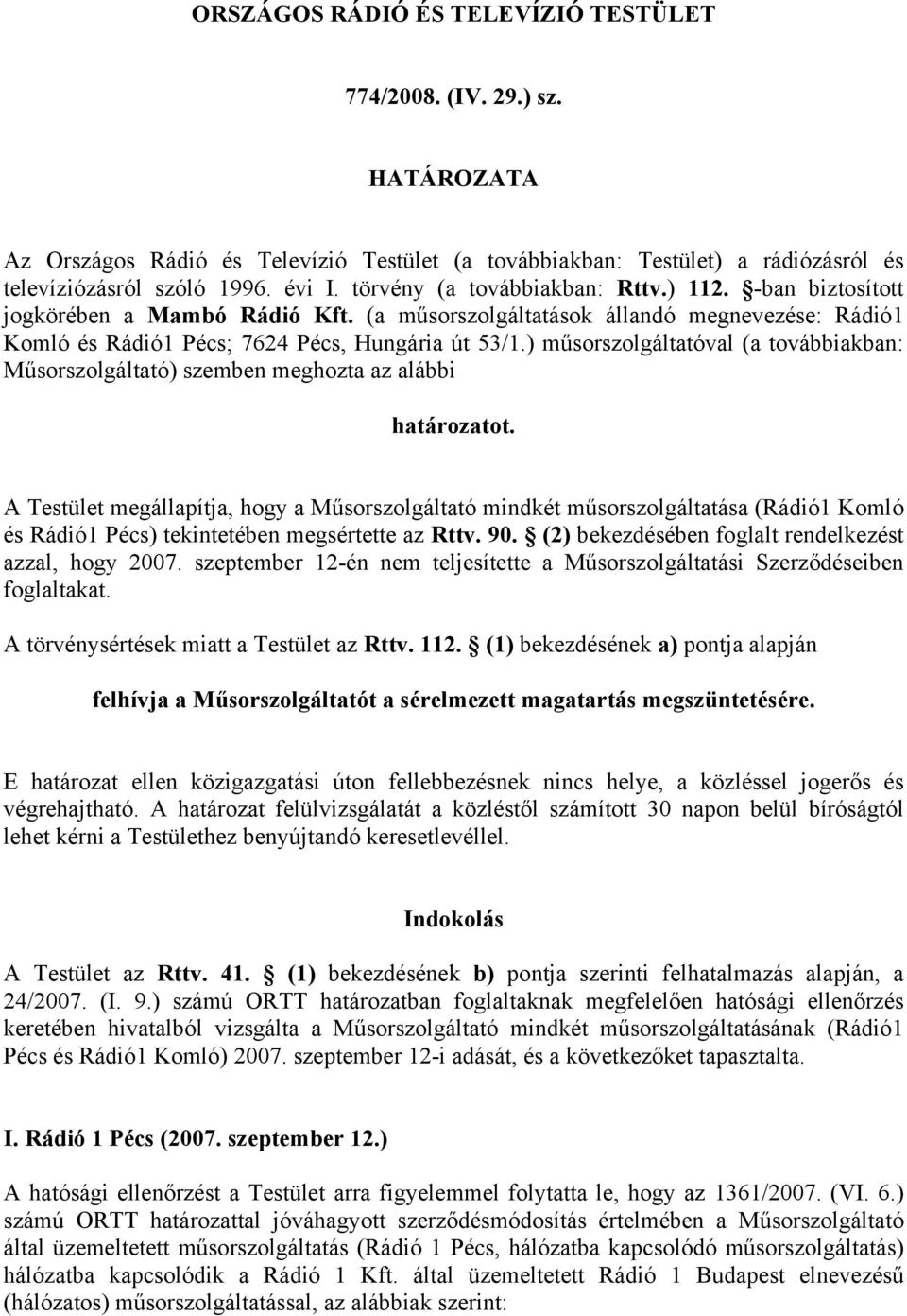 ) műsorszolgáltatóval (a továbbiakban: Műsorszolgáltató) szemben meghozta az alábbi határozatot.