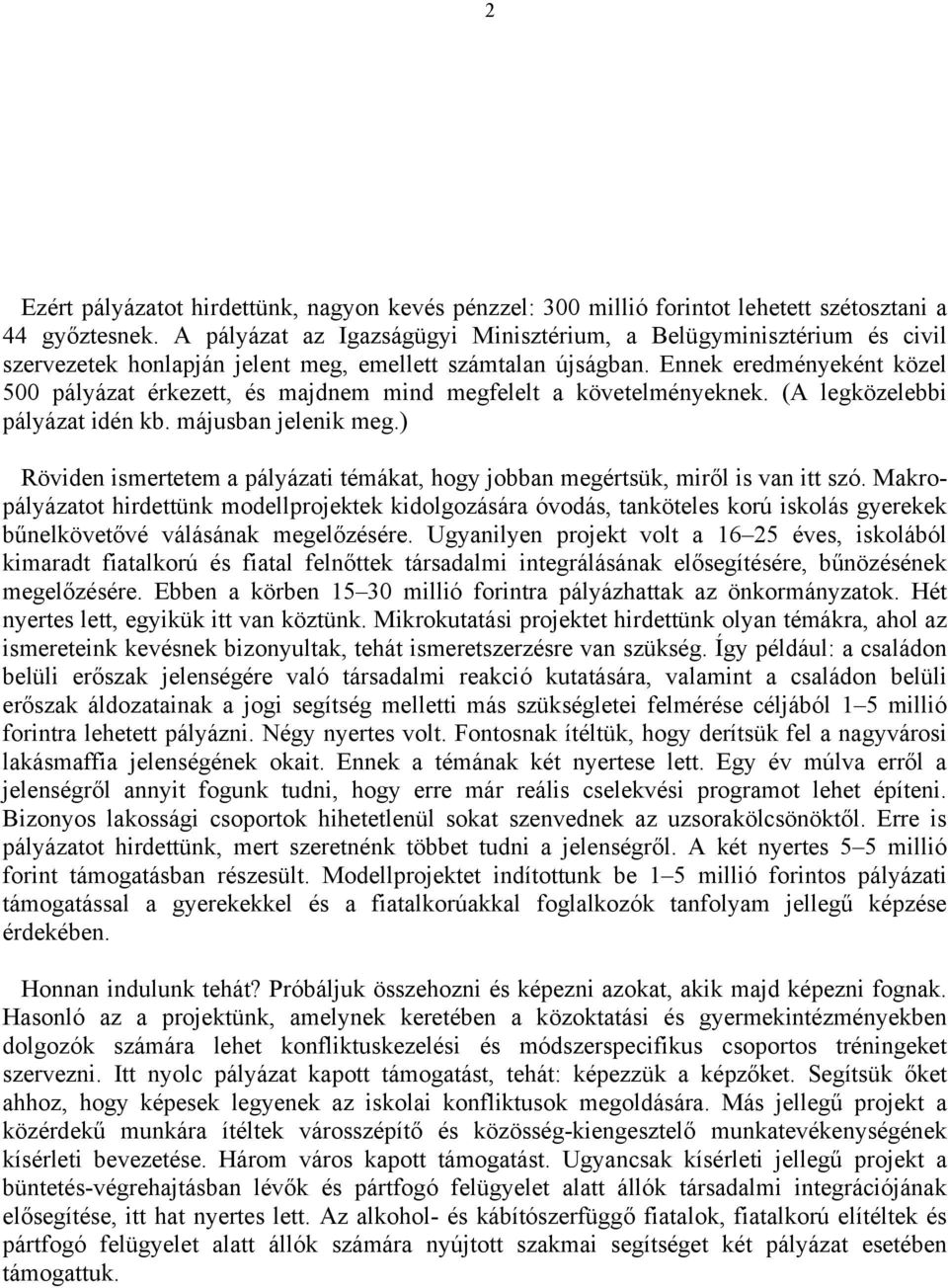 Ennek eredményeként közel 500 pályázat érkezett, és majdnem mind megfelelt a követelményeknek. (A legközelebbi pályázat idén kb. májusban jelenik meg.