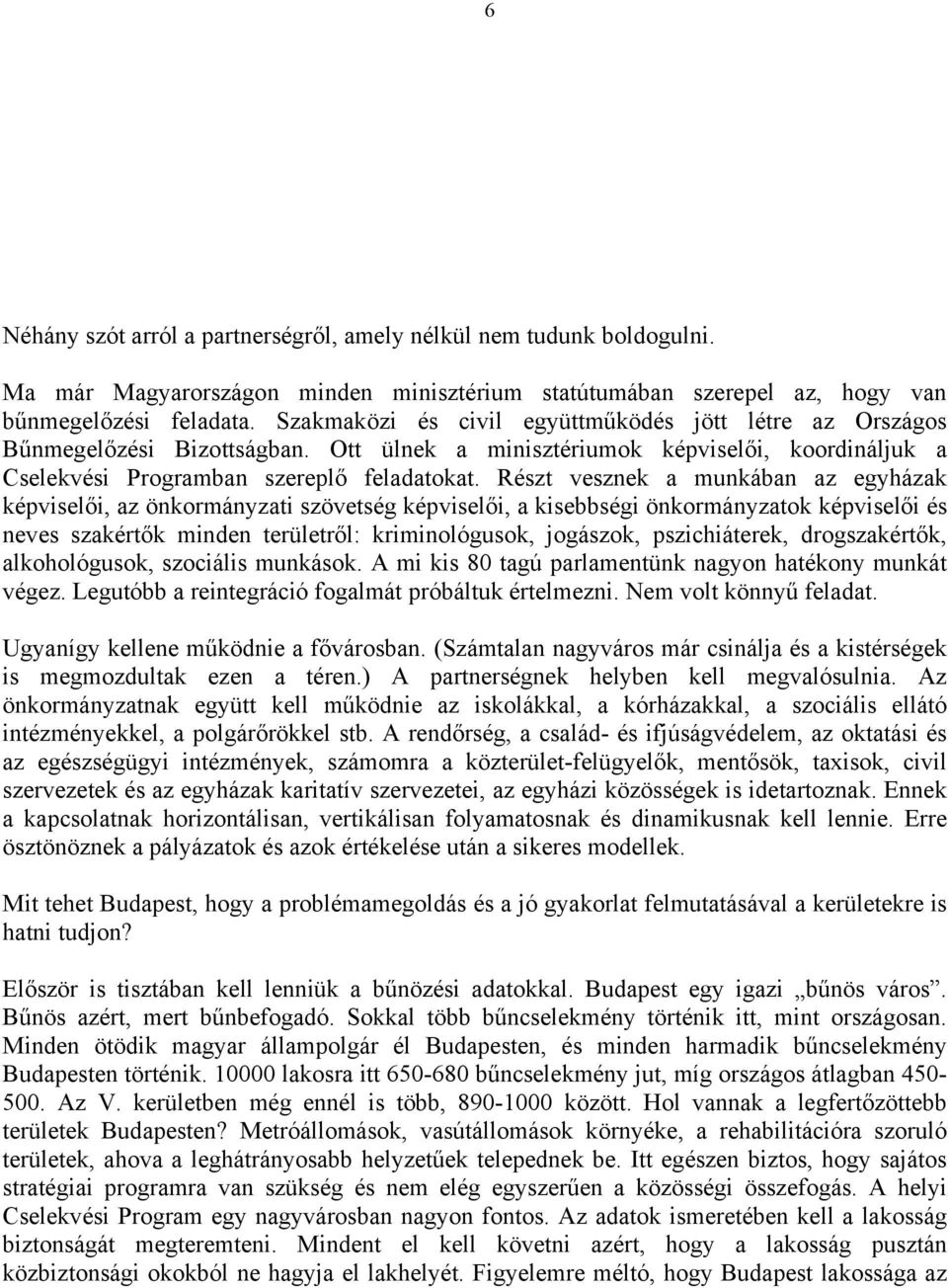 Részt vesznek a munkában az egyházak képviselői, az önkormányzati szövetség képviselői, a kisebbségi önkormányzatok képviselői és neves szakértők minden területről: kriminológusok, jogászok,