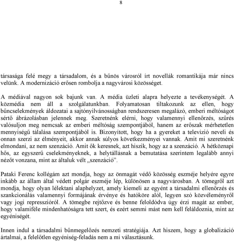 Folyamatosan tiltakozunk az ellen, hogy bűncselekmények áldozatai a sajtónyilvánosságban rendszeresen megalázó, emberi méltóságot sértő ábrázolásban jelennek meg.