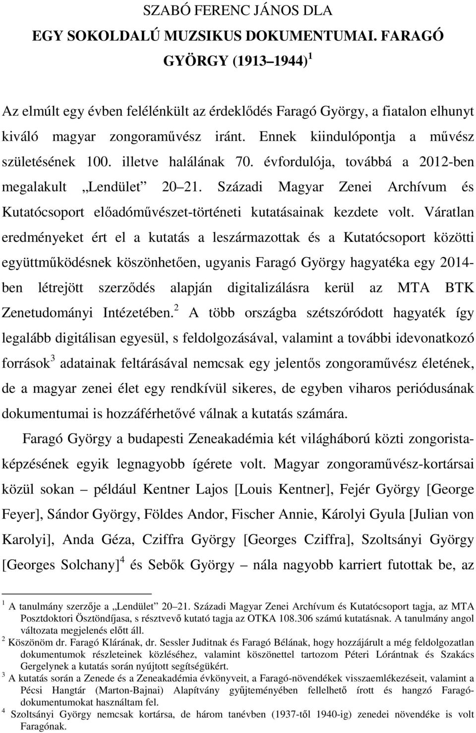 illetve halálának 70. évfordulója, továbbá a 2012-ben megalakult Lendület 20 21. Századi Magyar Zenei Archívum és Kutatócsoport előadóművészet-történeti kutatásainak kezdete volt.