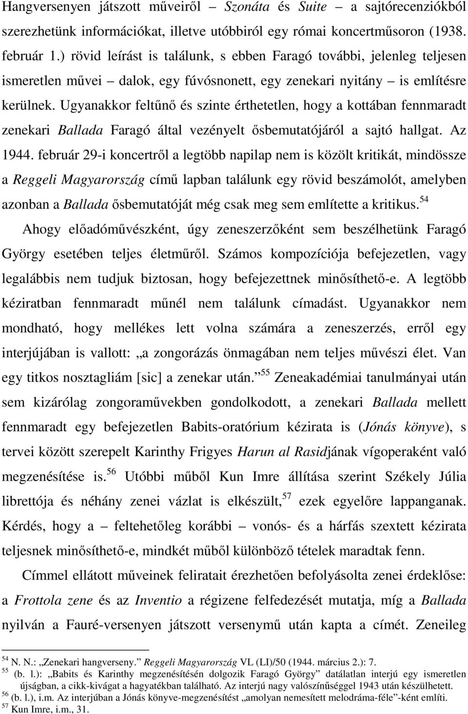 Ugyanakkor feltűnő és szinte érthetetlen, hogy a kottában fennmaradt zenekari Ballada Faragó által vezényelt ősbemutatójáról a sajtó hallgat. Az 1944.