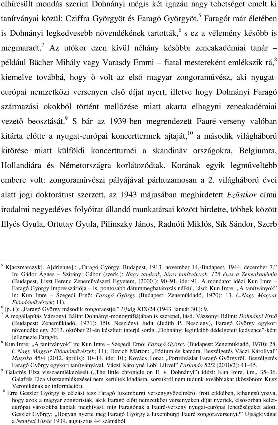 7 Az utókor ezen kívül néhány későbbi zeneakadémiai tanár például Bächer Mihály vagy Varasdy Emmi fiatal mestereként emlékszik rá, 8 kiemelve továbbá, hogy ő volt az első magyar zongoraművész, aki