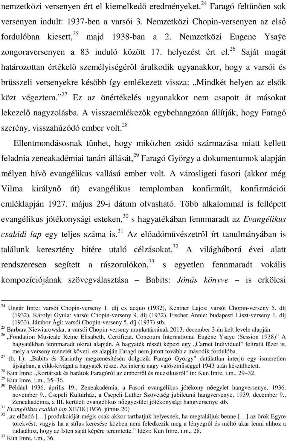 26 Saját magát határozottan értékelő személyiségéről árulkodik ugyanakkor, hogy a varsói és brüsszeli versenyekre később így emlékezett vissza: Mindkét helyen az elsők közt végeztem.