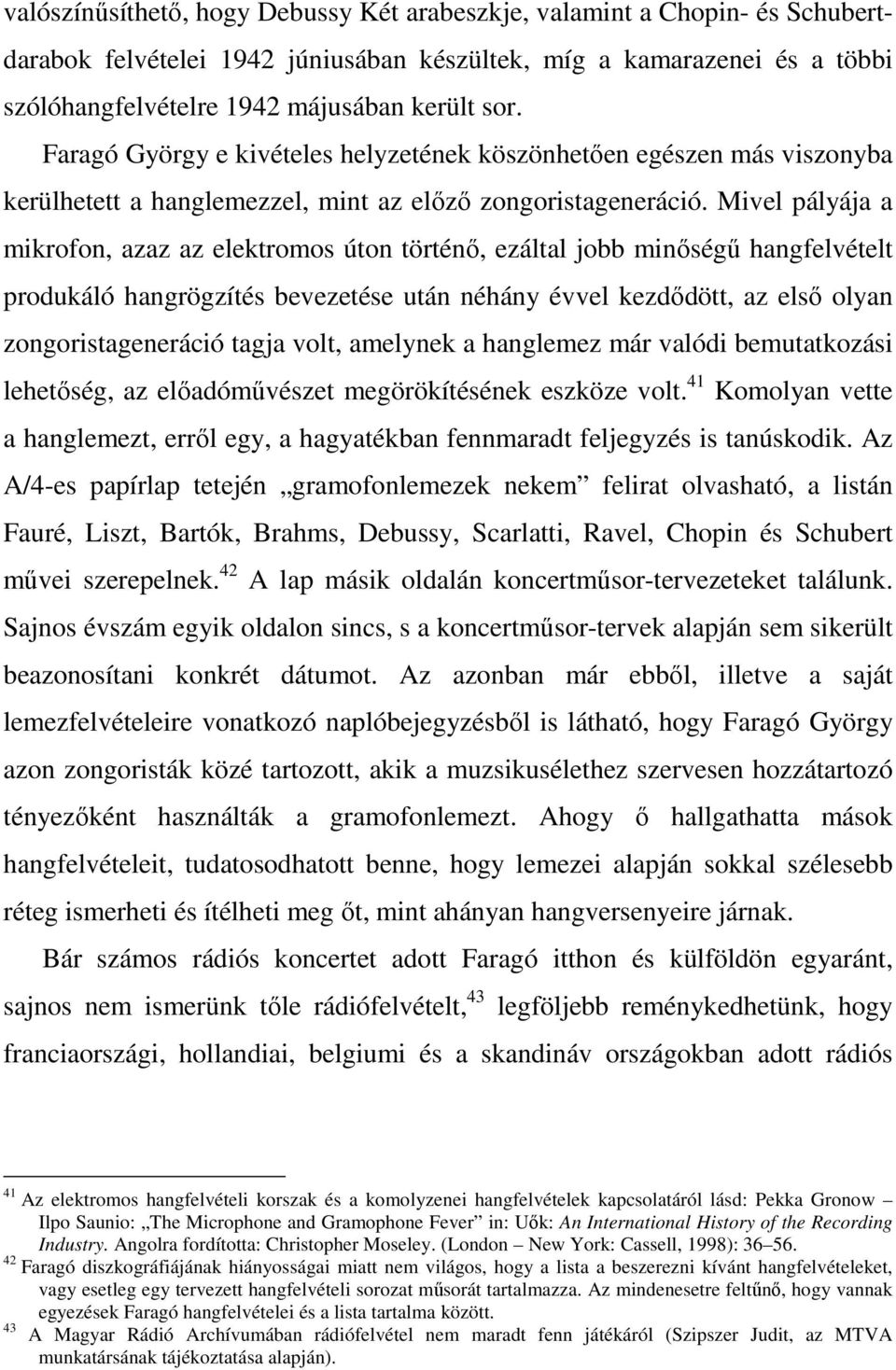 Mivel pályája a mikrofon, azaz az elektromos úton történő, ezáltal jobb minőségű hangfelvételt produkáló hangrögzítés bevezetése után néhány évvel kezdődött, az első olyan zongoristageneráció tagja