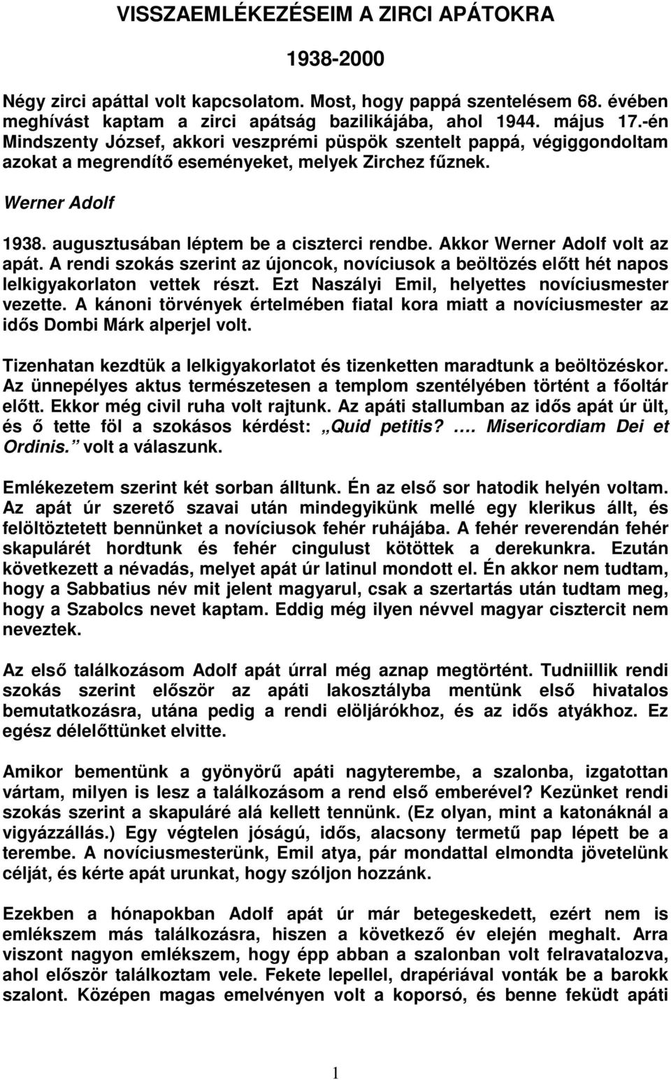 Akkor Werner Adolf volt az apát. A rendi szokás szerint az újoncok, novíciusok a beöltözés előtt hét napos lelkigyakorlaton vettek részt. Ezt Naszályi Emil, helyettes novíciusmester vezette.