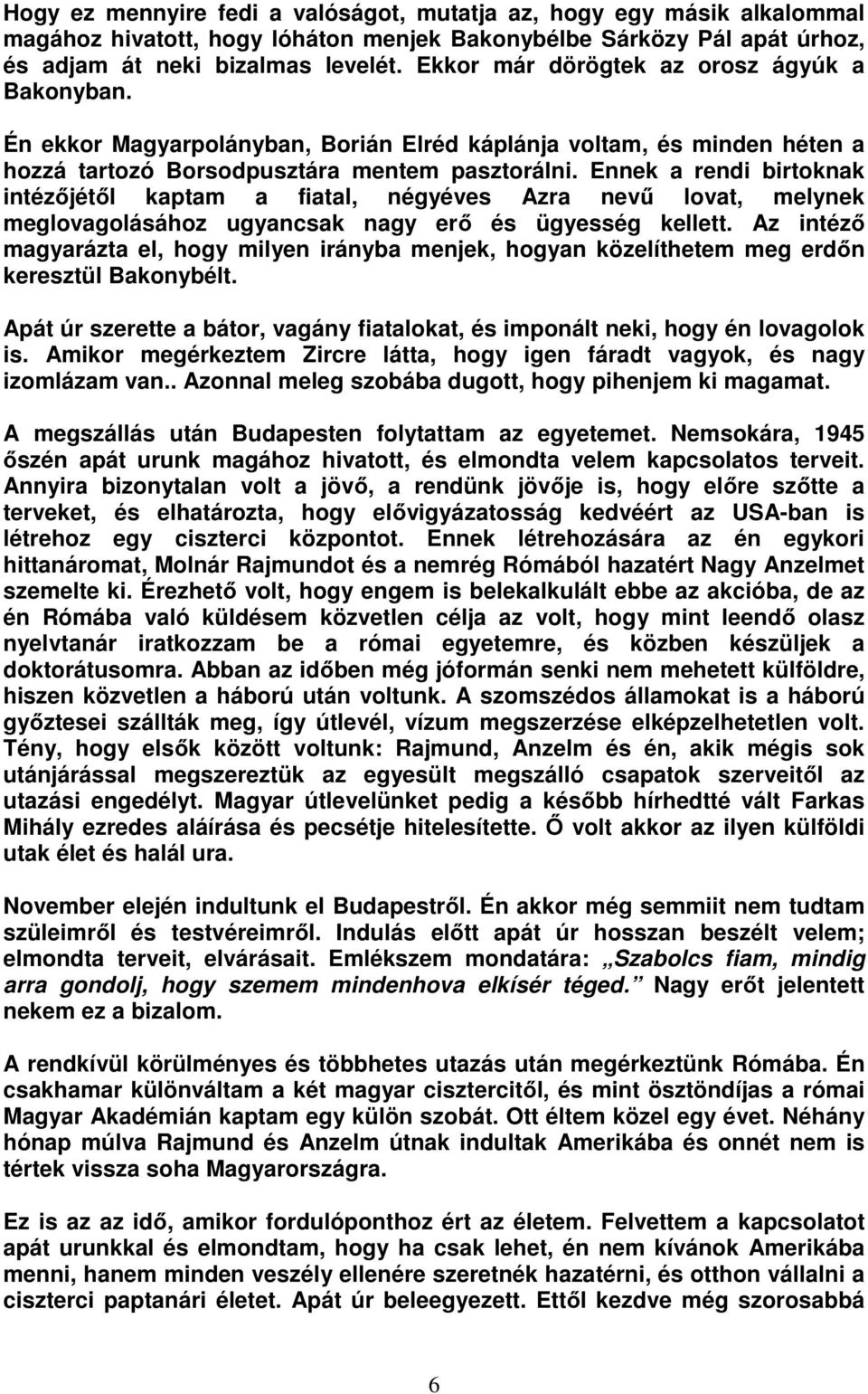 Ennek a rendi birtoknak intézőjétől kaptam a fiatal, négyéves Azra nevű lovat, melynek meglovagolásához ugyancsak nagy erő és ügyesség kellett.