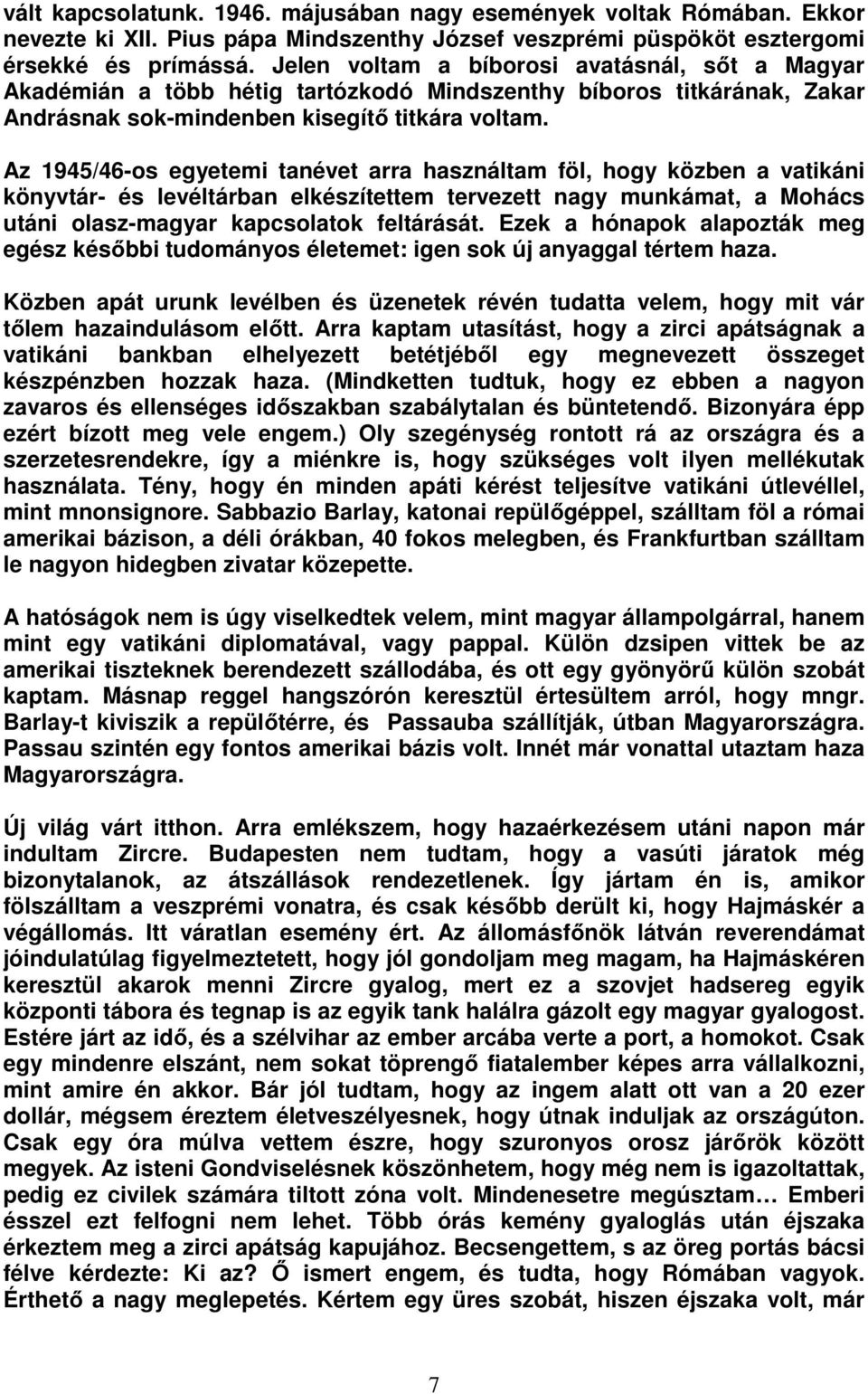 Az 1945/46-os egyetemi tanévet arra használtam föl, hogy közben a vatikáni könyvtár- és levéltárban elkészítettem tervezett nagy munkámat, a Mohács utáni olasz-magyar kapcsolatok feltárását.