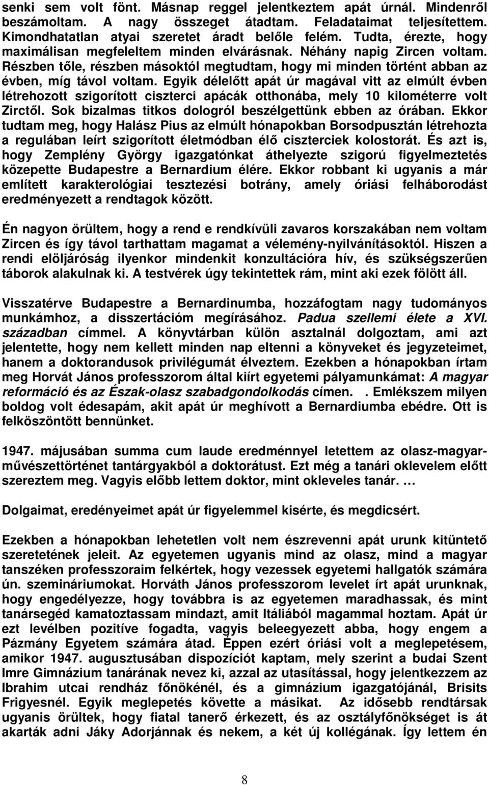 Egyik délelőtt apát úr magával vitt az elmúlt évben létrehozott szigorított ciszterci apácák otthonába, mely 10 kilométerre volt Zirctől. Sok bizalmas titkos dologról beszélgettünk ebben az órában.