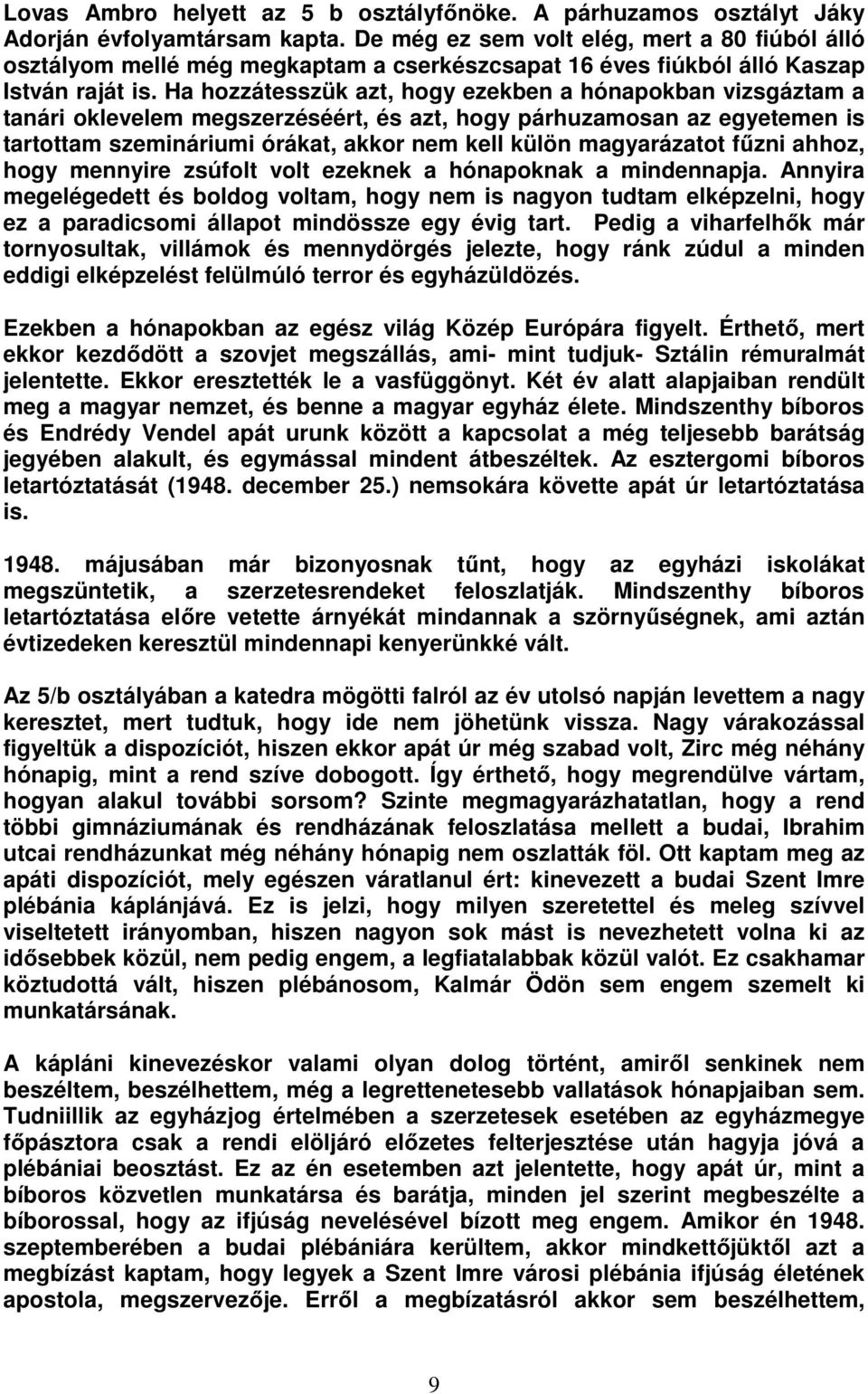 Ha hozzátesszük azt, hogy ezekben a hónapokban vizsgáztam a tanári oklevelem megszerzéséért, és azt, hogy párhuzamosan az egyetemen is tartottam szemináriumi órákat, akkor nem kell külön magyarázatot