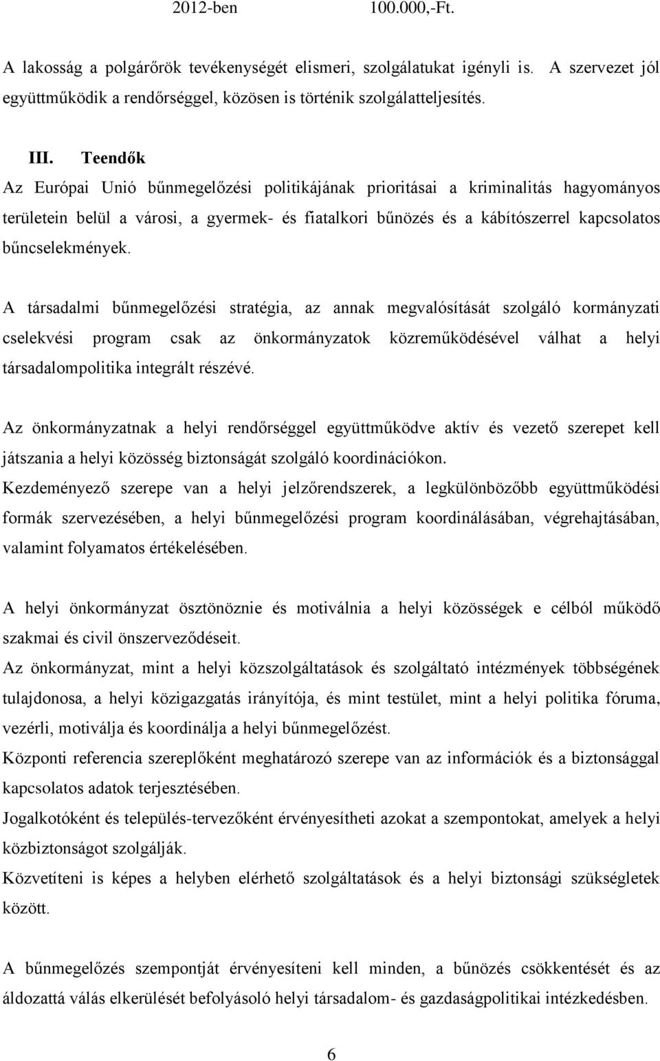 A társadalmi bűnmegelőzési stratégia, az annak megvalósítását szolgáló kormányzati cselekvési program csak az önkormányzatok közreműködésével válhat a helyi társadalompolitika integrált részévé.