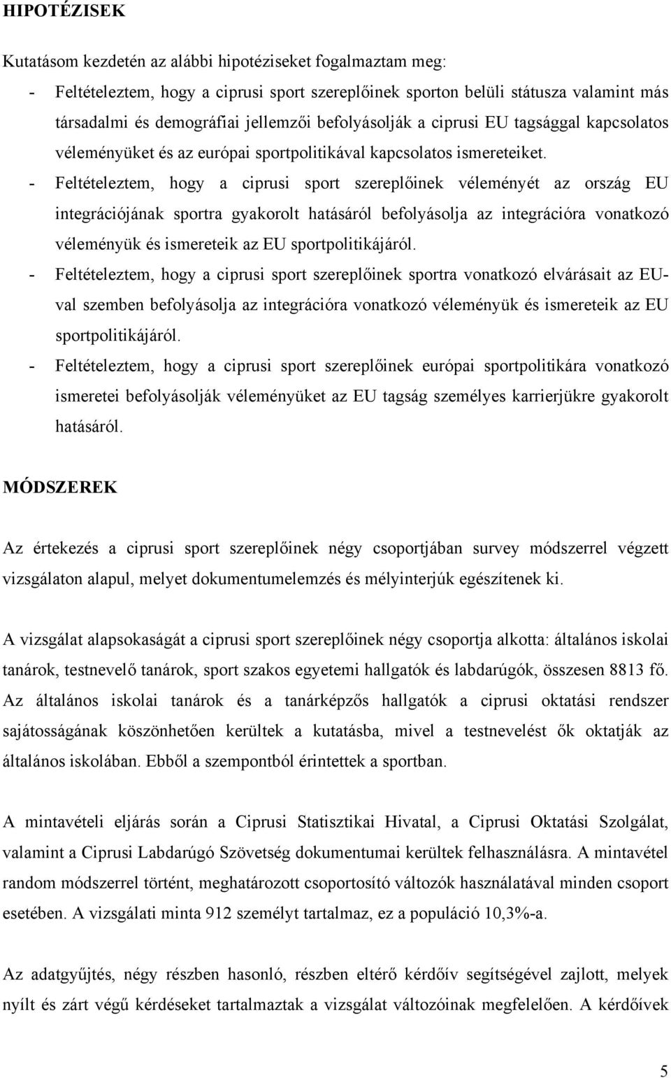 - Feltételeztem, hogy a ciprusi sport szereplőinek véleményét az ország EU integrációjának sportra gyakorolt hatásáról befolyásolja az integrációra vonatkozó véleményük és ismereteik az EU