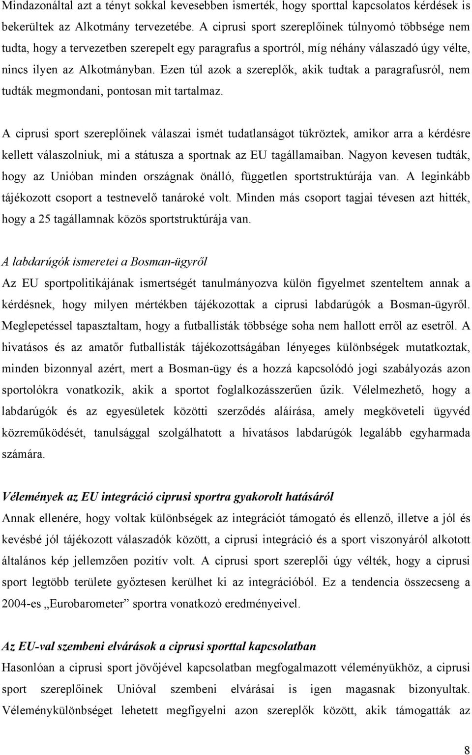 Ezen túl azok a szereplők, akik tudtak a paragrafusról, nem tudták megmondani, pontosan mit tartalmaz.