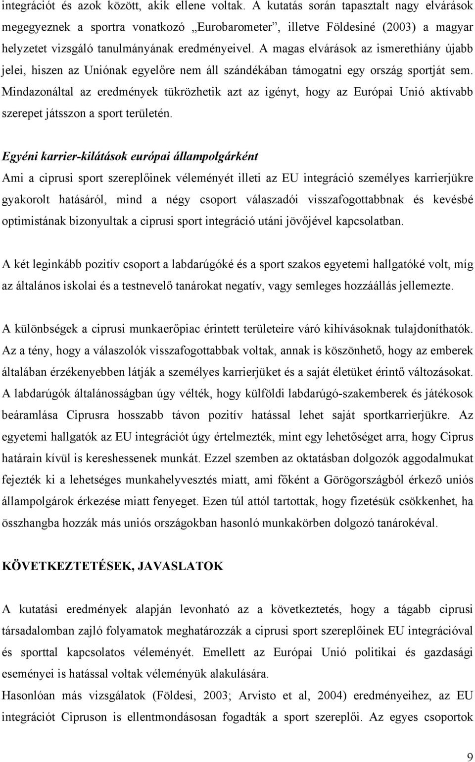 A magas elvárások az ismerethiány újabb jelei, hiszen az Uniónak egyelőre nem áll szándékában támogatni egy ország sportját sem.