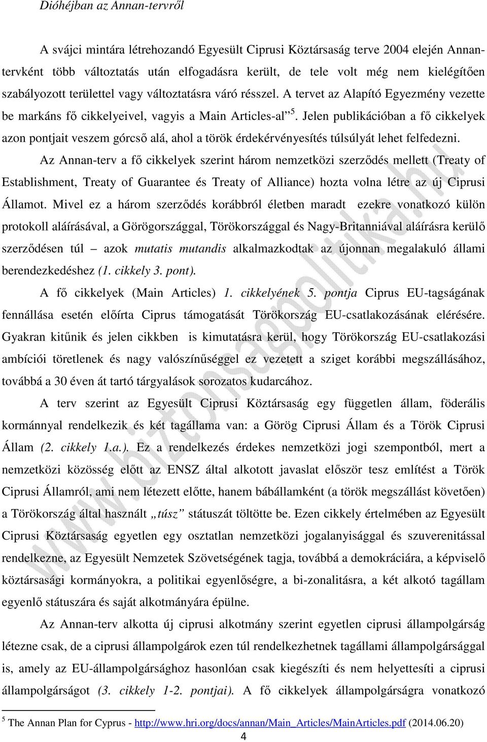 Jelen publikációban a fő cikkelyek azon pontjait veszem górcső alá, ahol a török érdekérvényesítés túlsúlyát lehet felfedezni.