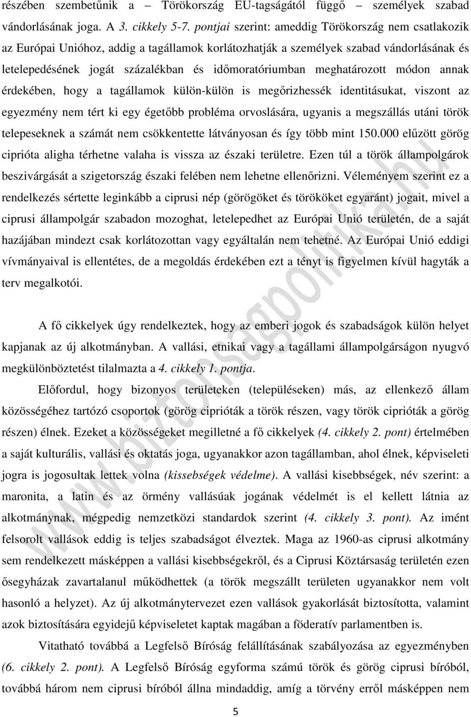 meghatározott módon annak érdekében, hogy a tagállamok külön-külön is megőrizhessék identitásukat, viszont az egyezmény nem tért ki egy égetőbb probléma orvoslására, ugyanis a megszállás utáni török