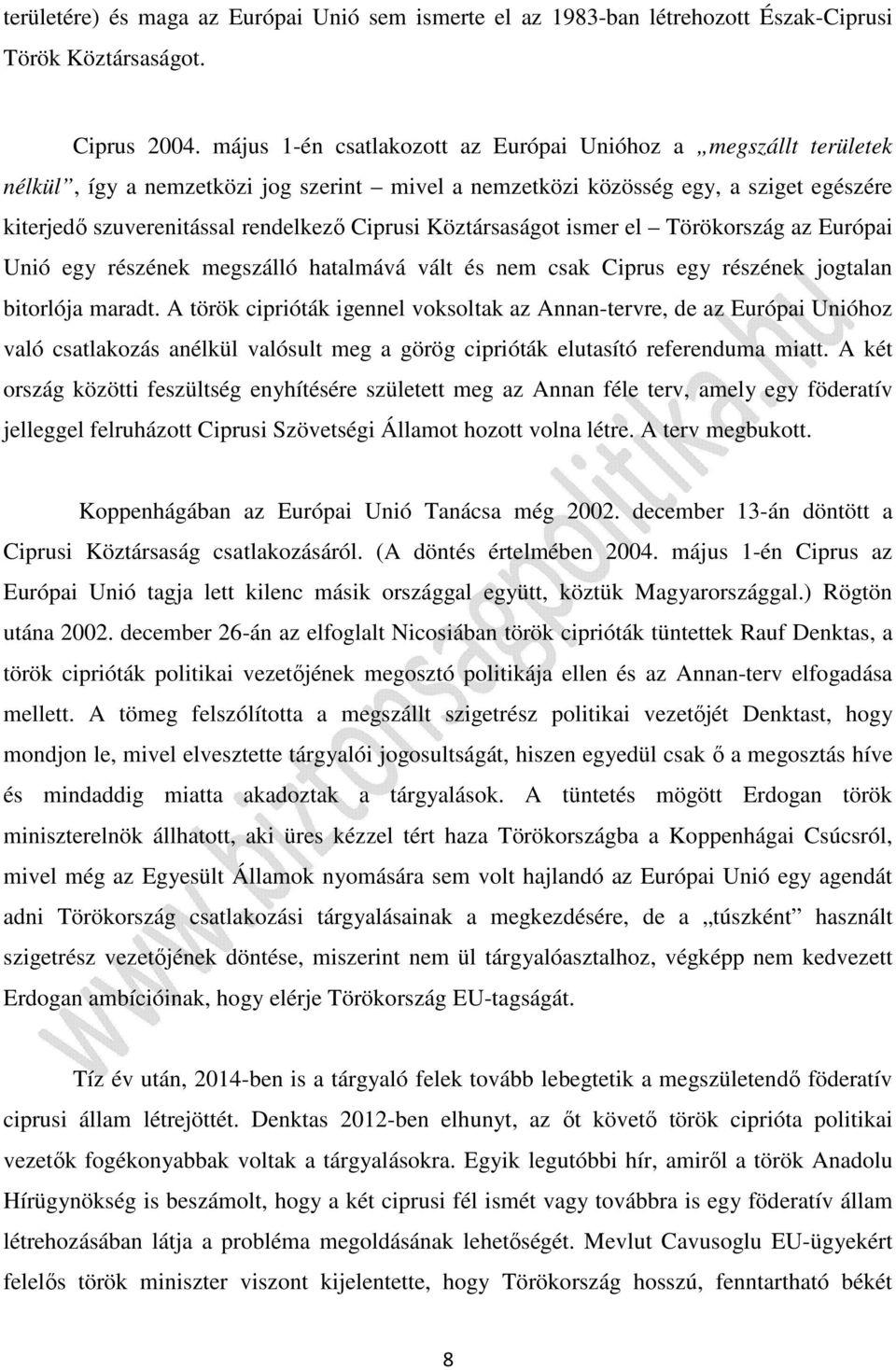 Köztársaságot ismer el Törökország az Európai Unió egy részének megszálló hatalmává vált és nem csak Ciprus egy részének jogtalan bitorlója maradt.