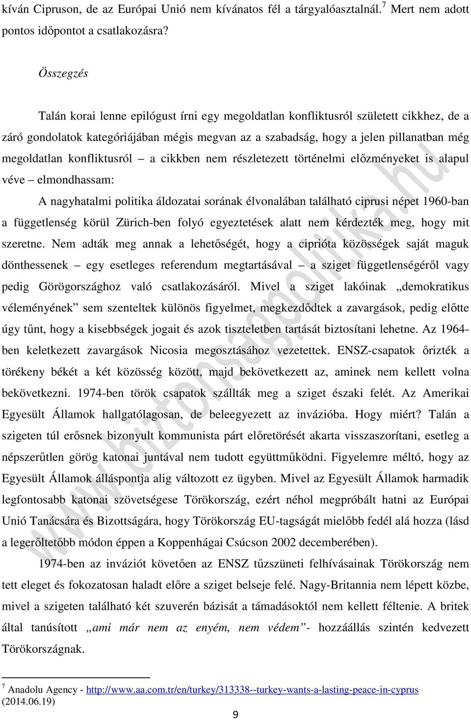 konfliktusról a cikkben nem részletezett történelmi előzményeket is alapul véve elmondhassam: A nagyhatalmi politika áldozatai sorának élvonalában található ciprusi népet 1960-ban a függetlenség