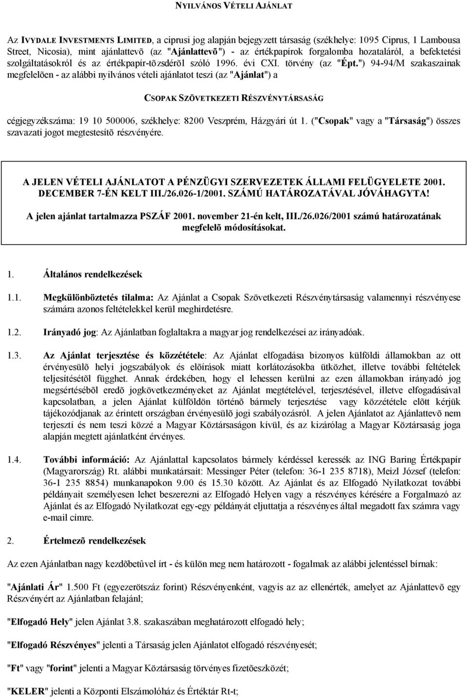 ") 94-94/M szakaszainak megfelelõen - az alábbi nyilvános vételi ajánlatot teszi (az "Ajánlat") a CSOPAK SZÖVETKEZETI RÉSZVÉNYTÁRSASÁG cégjegyzékszáma: 19 10 500006, székhelye: 8200 Veszprém,