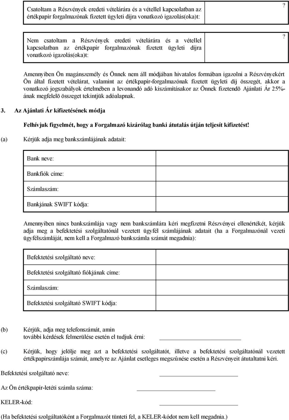 Amennyiben Ön magánszemély és Önnek nem áll módjában hivatalos formában igazolni a Részvényekért Ön által fizetett vételárat, valamint az értékpapír-forgalmazónak fizetett ügyleti díj összegét, akkor