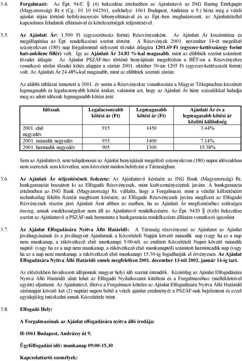 Az Ajánlati Ár: 1.500 Ft (egyezerötszáz forint) Részvényenként. Az Ajánlati Ár kiszámítása és megállapítása az Épt. rendelkezései szerint történt. A Részvények 2001.